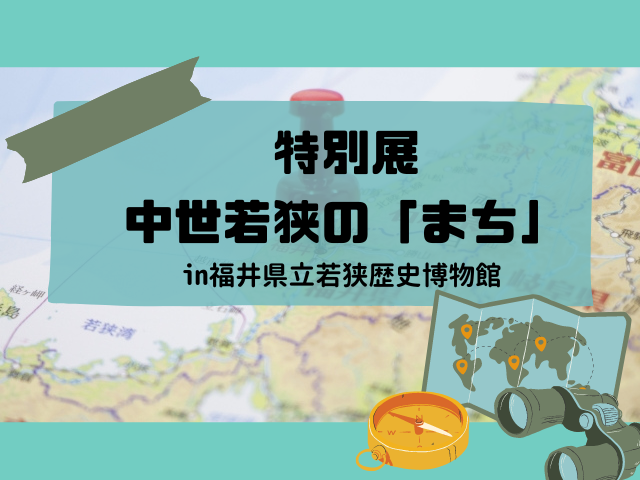 福井県立若狭歴史博物館で特別展中世若狭の まち 開催中 嶺南イベント