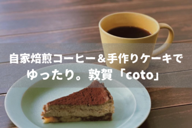 自家焙煎コーヒー＆手作りケーキでゆったり。敦賀「coto」【嶺南グルメ】